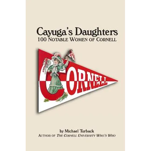 Cayuga's Daughters: 100 Notable Women of Cornell