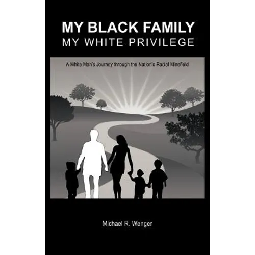 My Black Family, My White Privilege: A White Man's Journey Through the Nation's Racial Minefield