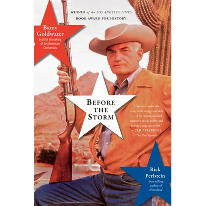 Before the Storm: Barry Goldwater and the Unmaking of the American Consensus - Paperback