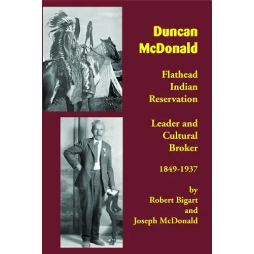 Duncan McDonald: Flathead Indian Reservation Leader and Cultural Broker, 1849-1937