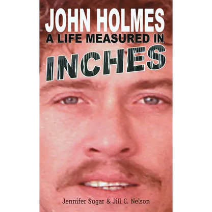John Holmes: A LIFE MEASURED IN INCHES (NEW 2nd EDITION; Hardback) - Hardcover