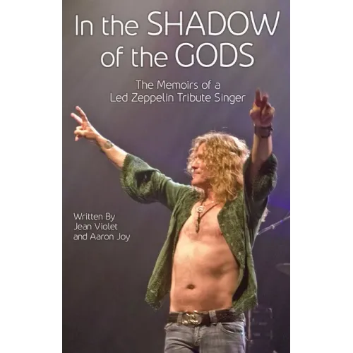 In The Shadow Of The Gods: The Memoirs Of A Led Zeppelin Tribute Singer