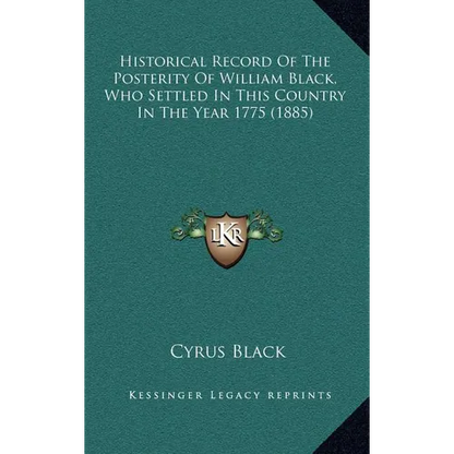 Historical Record Of The Posterity Of William Black, Who Settled In This Country In The Year 1775 (1885)