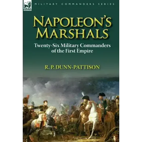 Napoleon's Marshals: Twenty-Six Military Commanders of the First Empire
