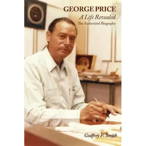 George Price: A Life Revealed- The Authorized Biography