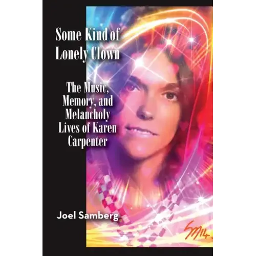 Some Kind of Lonely Clown: The Music, Memory, and Melancholy Lives of Karen Carpenter