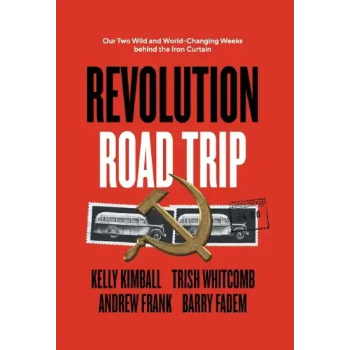 Revolution Road Trip: Our Two Wild and World-Changing Weeks behind the Iron Curtain