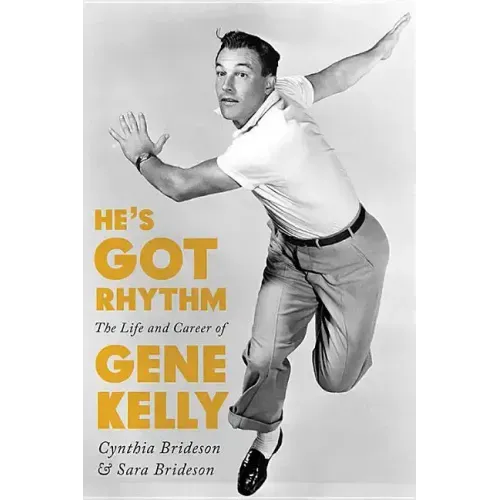 He's Got Rhythm: The Life and Career of Gene Kelly