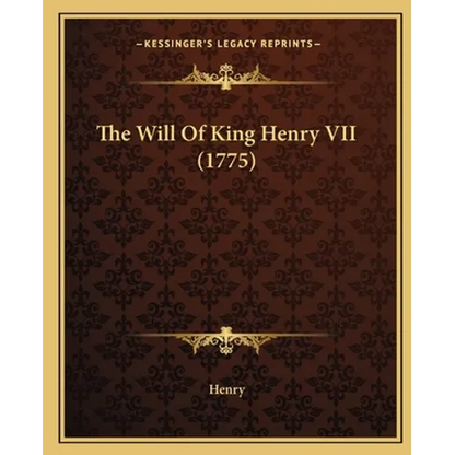 The Will Of King Henry VII (1775)