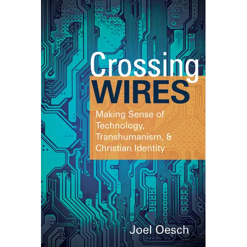 Crossing Wires: Making Sense of Technology, Transhumanism, and Christian Identity