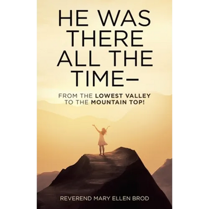 He Was There All the Time--: From the Lowest Valley to the Mountain Top! - Paperback