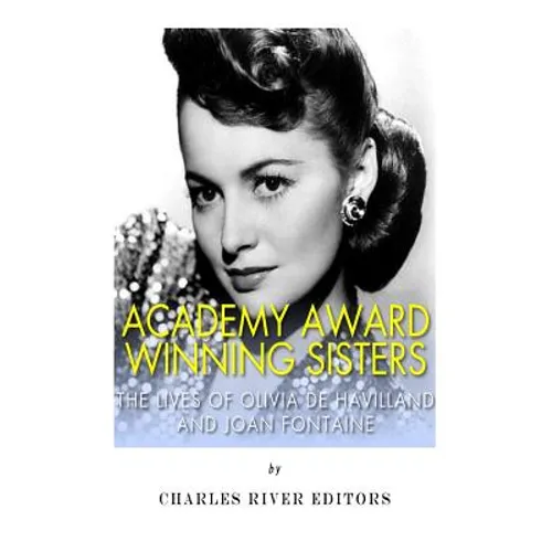 Academy Award Winning Sisters: The Lives of Olivia de Havilland and Joan Fontaine
