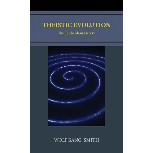 Theistic Evolution: The Teilhardian Heresy