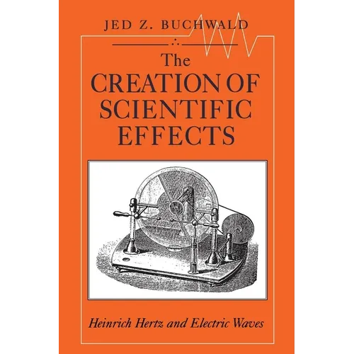 The Creation of Scientific Effects: Heinrich Hertz and Electric Waves
