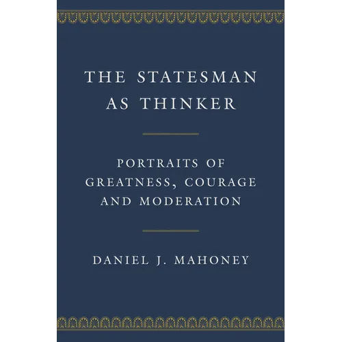 The Statesman as Thinker: Portraits of Greatness, Courage, and Moderation
