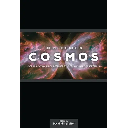The Unofficial Guide to Cosmos: Fact and Fiction in Neil deGrasse Tyson's Landmark Science Series