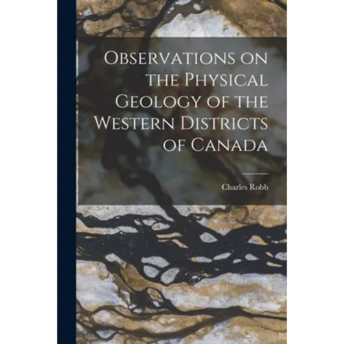 Observations on the Physical Geology of the Western Districts of Canada [microform]