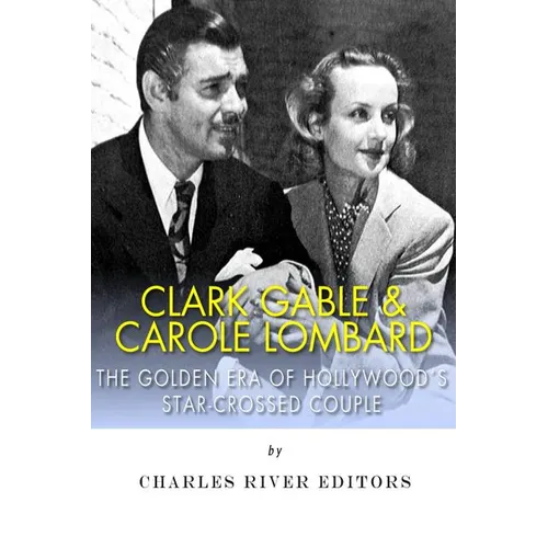 Clark Gable & Carole Lombard: The Golden Era of Hollywood's Star-Crossed Couple