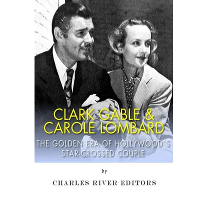Clark Gable & Carole Lombard: The Golden Era of Hollywood's Star-Crossed Couple - Paperback