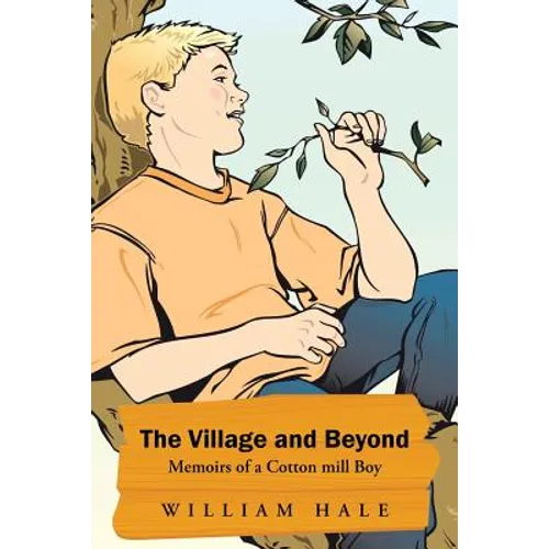 The Village and Beyond: Memoirs of a Cotton Mill Boy