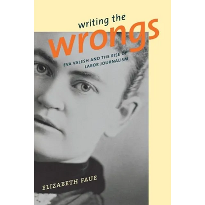 Writing the Wrongs: Eva Valesh and the Rise of Labor Journalism