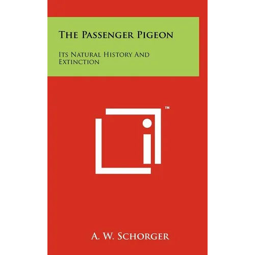 The Passenger Pigeon: Its Natural History And Extinction