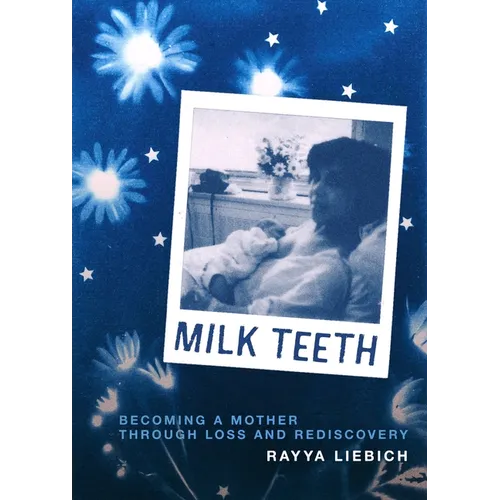 Milk Teeth: Becoming a Mother Through Loss and Rediscovery