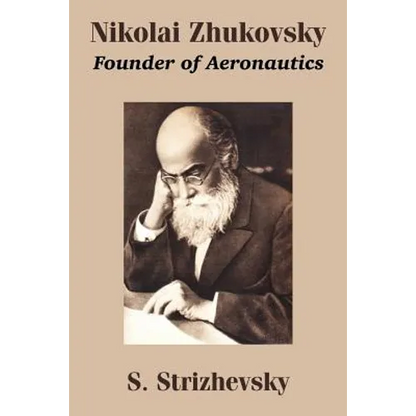 Nikolai Zhukovsky: Founder of Aeronautics