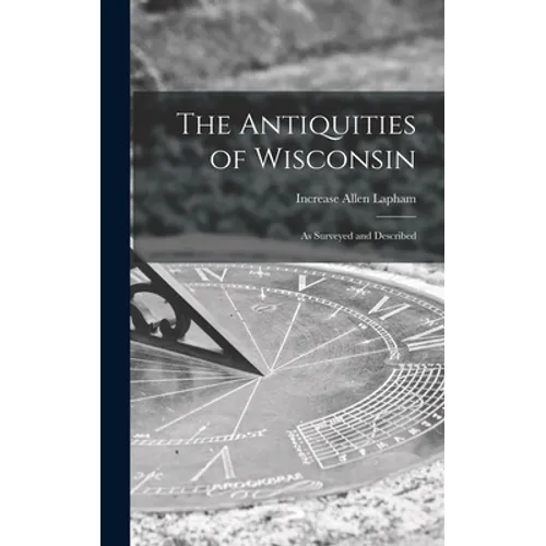 The Antiquities of Wisconsin: as Surveyed and Described