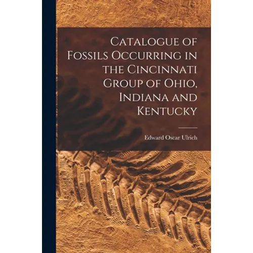 Catalogue of Fossils Occurring in the Cincinnati Group of Ohio, Indiana and Kentucky