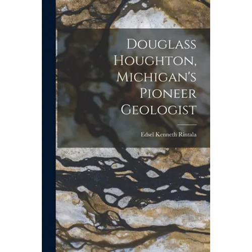 Douglass Houghton, Michigan's Pioneer Geologist