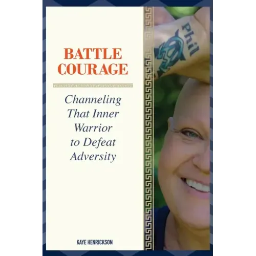 Battle Courage: Channeling That Inner Warrior to Defeat Adversity