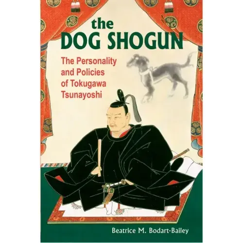 The Dog Shogun: The Personality and Policies of Tokugawa Tsunayoshi