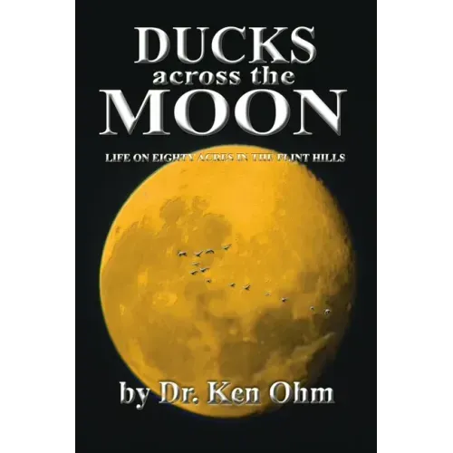 Ducks Across the Moon: Life on Eighty Acres in the Flint Hills
