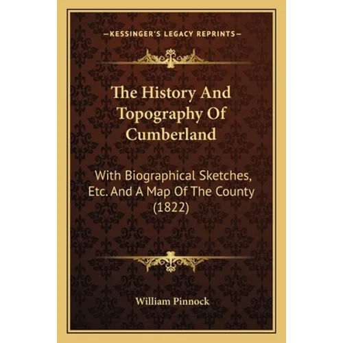 The History And Topography Of Cumberland: With Biographical Sketches, Etc. And A Map Of The County (1822)