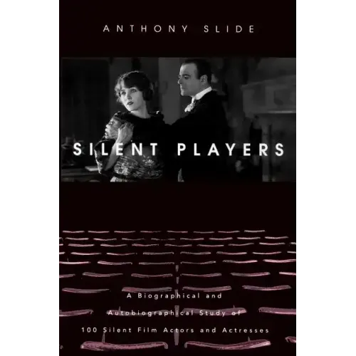 Silent Players: A Biographical and Autobiographical Study of 100 Silent Film Actors and Actresses