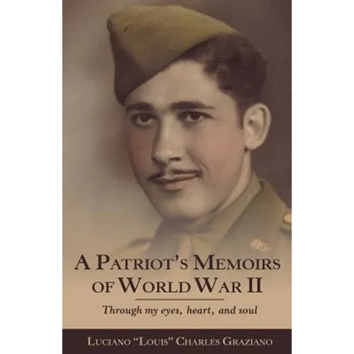 A Patriot's Memoirs of World War Ii: Through My Eyes, Heart, and Soul