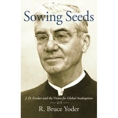 Sowing Seeds: J. D. Graber and the Vision for Global Anabaptism
