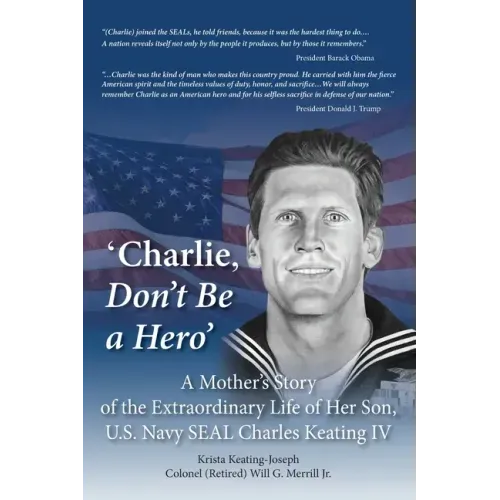 'Charlie, Don't Be a Hero': A Mother's Story of the Extraordinary Life of Her Son, U.S. Navy SEAL Charles Keating IV