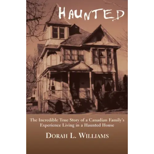 Haunted: The Incredible True Story of a Canadian Family's Experience Living in a Haunted House