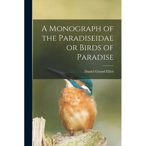 A Monograph of the Paradiseidae or Birds of Paradise