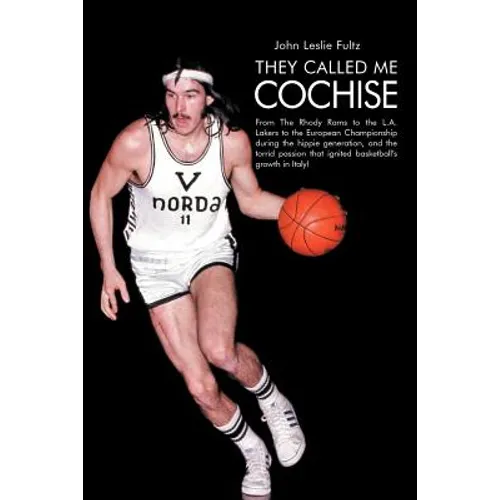 They Called Me Cochise: From the Rhody Rams to the L.A. Lakers to the European Championship During the Hippie Generation, and the Torrid Passi