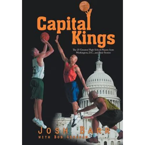 Capital Kings: The 25 Greatest High School Players from Washington, D.C., and their Stories
