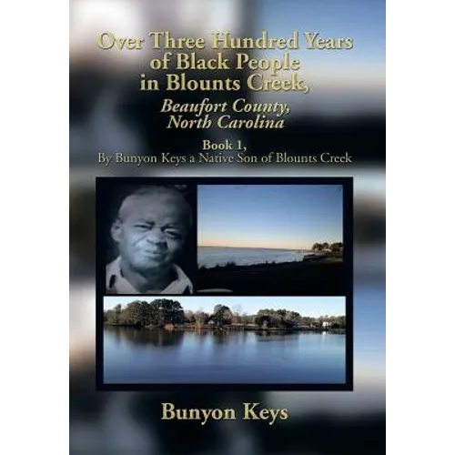 Over Three Hundred Years of Black People in Blounts Creek, Beaufort County, North Carolina: Book 1, by Bunyon Keys a Native Son of Blounts Creek