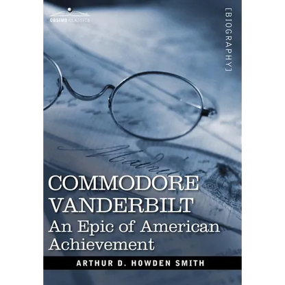 Commodore Vanderbilt: An Epic of American Achievement - Hardcover