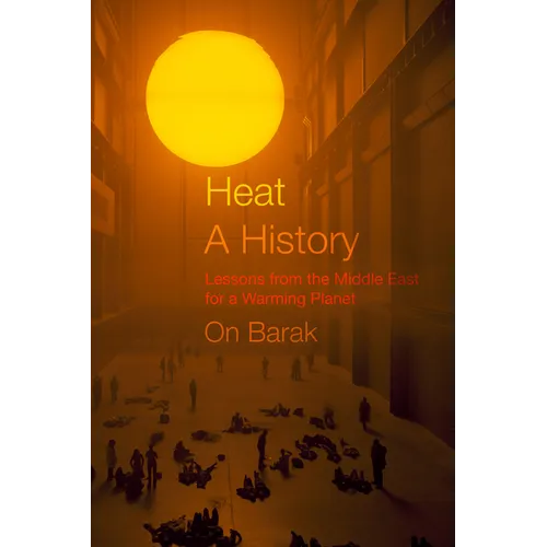 Heat, a History: Lessons from the Middle East for a Warming Planet