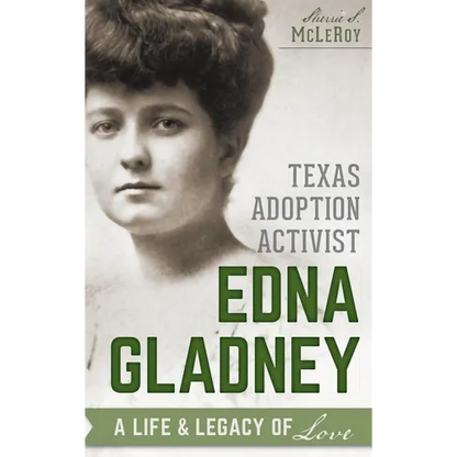 Texas Adoption Activist Edna Gladney: A Life & Legacy of Love - Hardcover