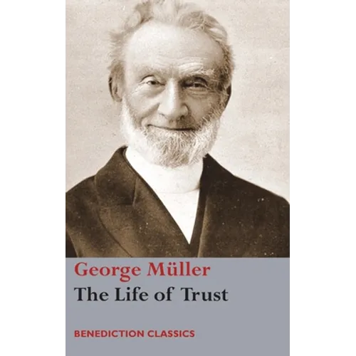The Life of Trust: Being a Narrative of the Lord's Dealings with George Müller