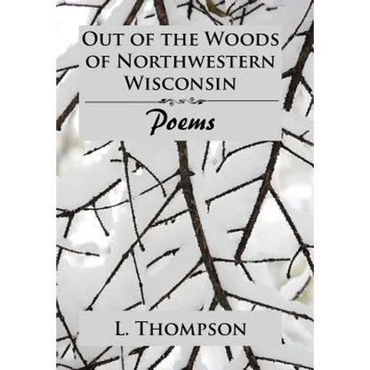 Out of the Woods of Northwestern Wisconsin: Poems
