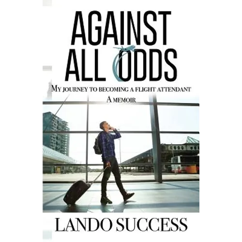 Against All Odds: My journey to becoming a flight attendant: A Memoir